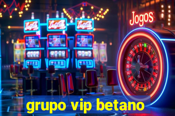 grupo vip betano